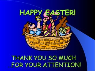HAPPY EASTER! THANK YOU SO MUCH FOR YOUR ATTENTION! 