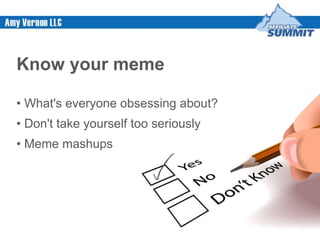Know your meme •  What's everyone obsessing about? •  Don't take yourself too seriously •  Meme mashups 