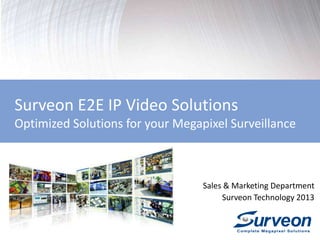 Surveon E2E IP Video Solutions
Optimized Solutions for your Megapixel Surveillance
Sales & Marketing Department
Surveon Technology 2013
 