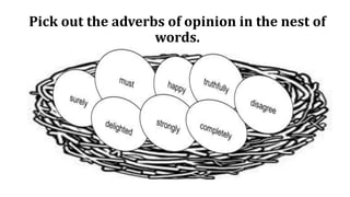 Pick out the adverbs of opinion in the nest of
words.
 