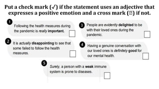 Put a check mark (✓) if the statement uses an adjective that
expresses a positive emotion and a cross mark ( ) if not.
 