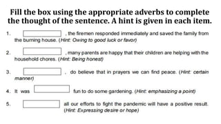 Fill the box using the appropriate adverbs to complete
the thought of the sentence. A hint is given in each item.
 
