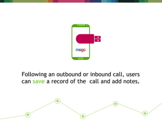 Following an outbound or inbound call, users
can save a record of the call and add notes.
 