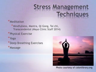 *Meditation
*Mindfulness, Mantra, Qi Gong, Tai chi,
Transcendental (Mayo Clinic Staff 2014)
*Physical Exercise
*Yoga
*Deep Breathing Exercises
*Massage
Photo courtesy of colonlibrary.org
 