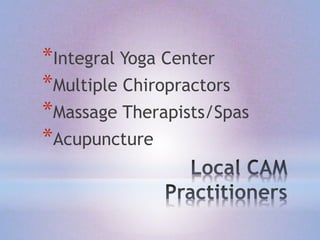 *Integral Yoga Center
*Multiple Chiropractors
*Massage Therapists/Spas
*Acupuncture
 