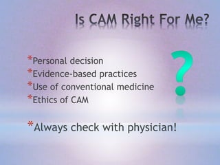 *Personal decision
*Evidence-based practices
*Use of conventional medicine
*Ethics of CAM
*Always check with physician!
 