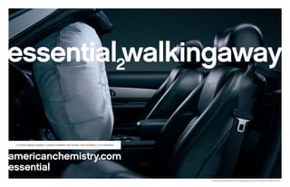 americanchemistry.com
essential
IT IS WHAT MAKES AIRBAGS, FLEXIBLE BUMPERS AND SAVING LIVES POSSIBLE. IT IS CHEMISTRY.
essentialwalkingaway2
essential2 and americanchemistry.com are registered service marks of the American Chemistry Council, Inc.
 