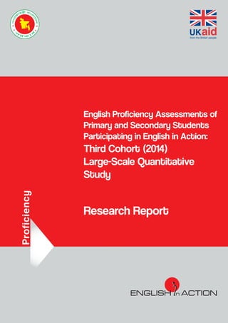 English Proficiency Assessments of
Primary and Secondary Students
Participating in English in Action:
Third Cohort (2014)
Large-Scale Quantitative
Study
Research Report
Proficiency
 