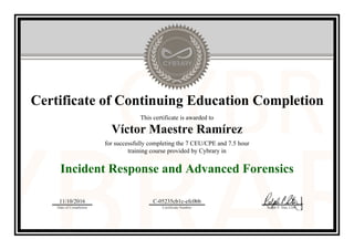 Certificate of Continuing Education Completion
This certificate is awarded to
Víctor Maestre Ramírez
for successfully completing the 7 CEU/CPE and 7.5 hour
training course provided by Cybrary in
Incident Response and Advanced Forensics
11/10/2016
Date of Completion
C-05235cb1c-efc0bb
Certificate Number Ralph P. Sita, CEO
Official Cybrary Certificate - C-05235cb1c-efc0bb
 