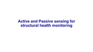 Active and Passive sensing for
structural health monitoring
 