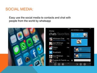 SOCIAL MEDIA:
Easy use the social media to contacts and chat with
people from the world by whatsapp
 