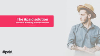 hello@hashtagpaid.com 
1-­‐844-­‐PAID-­‐100
The  #paid  solution  
Influencer  marketing  platform  overview
 