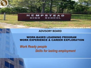 WORK-BASED LEARNING PROGRAM
WORK EXPERIENCE & CAREER EXPLORATION
Work Ready people
Skills for lasting employment
ADVISORY BOARD
 