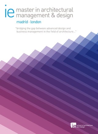 masterinarchitectural
management & designiemadrid·london
“	bridging the gap between advanced design and
business management in the field of architecture...”
school of architecture
and design
 