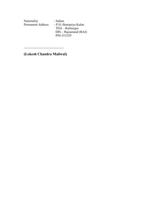 Nationality - Indian
Permanent Address - P.O.-Bamaniya Kalan
TEH. - Railmegra
DIS. - Rajsamand (RAJ)
PIN-313329
_________________________
(Lokesh Chandra Maliwal)
 