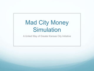 Mad City Money
Simulation
A United Way of Greater Kansas City Initiative
 