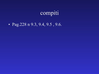 compiti Pag.228 n 9.3, 9.4, 9.5 , 9.6. 