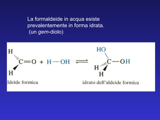 La formaldeide in acqua esiste prevalentemente in forma idrata. (un  gem -diolo) 