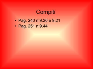 Compiti   Pag. 240 n 9.20 e 9.21 Pag. 251 n 9.44 