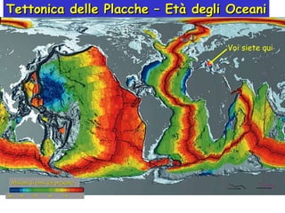 Tettonica delle Placche – Età degli Oceani Voi siete qui Milioni di anni dal presente  180 150 120 80 40 0 
