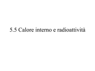 5.5 Calore interno e radioattività 
