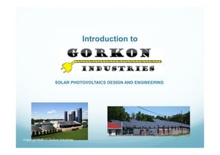 Introduction to
SOLAR PHOTOVOLTAICS DESIGN AND ENGINEERING
Copyright © 2015 Gorkon Industries
 