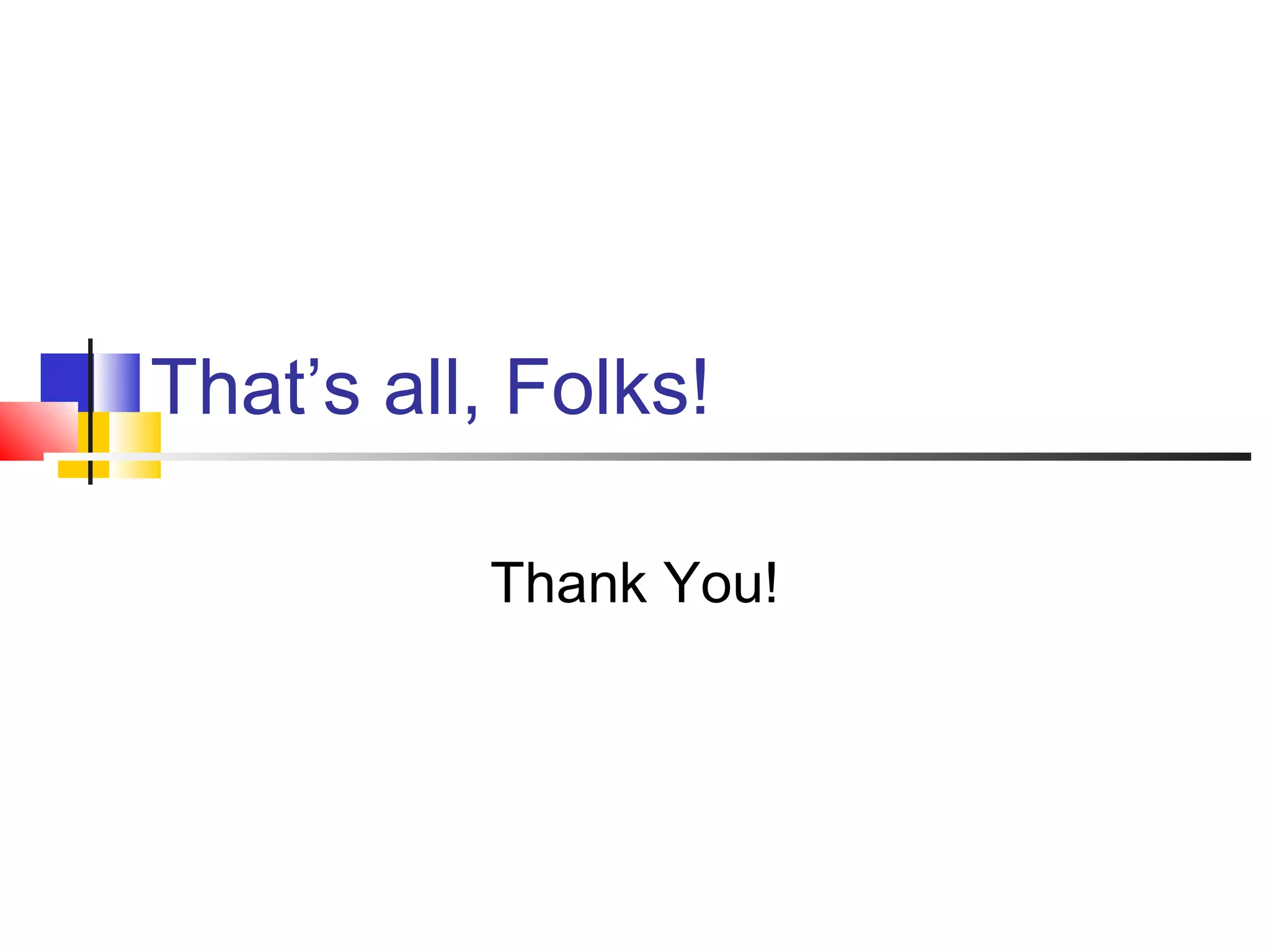 That’s all, Folks!
Thank You!
 