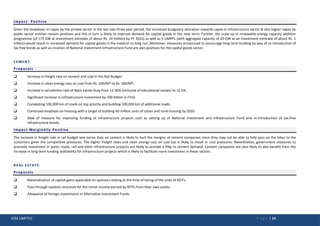 ICRA LIMITED P a g e | 14
Impact- Positive
Given the slowdown in capex by the private sector in the last two-three year period, the increased budgetary allocation towards capex in infrastructure sector & also higher capex by
public sector entities remain positives and this in turn is likely to improve demand for capital goods in the near term. Further, the scale up in renewable energy capacity addition
programme (of 175 GW at investment estimate of about Rs. 10 trillion) by FY 2022) as well as 5 UMPPs (with aggregate capacity of 20 GW at an investment estimate of about Rs. 1
trillion) would result in increased demand for capital goods in the medium to long run. Moreover, measures announced to encourage long term funding by way of re-introduction of
tax free bonds as well as creation of National Investment Infrastructure Fund are also positives for the capital goods sector.
CEMENT
Proposals
 Increase in freight rate on cement and coal in the Rail Budget.
 Increase in clean energy cess on coal from Rs. 100/MT to Rs. 200/MT.
 Increase in ad valorem rate of Basic Excise Duty from 12.36% (inclusive of educational cesses) to 12.5%.
 Significant increase in infrastructure investment by 700 billion in FY16.
 Completing 100,000 km of roads on top priority and building 100,000 km of additional roads.
 Continued emphasis on housing with a target of building 60 million units of urban and rural housing by 2020.
 Slew of measure for improving funding of infrastructure projects such as setting up of National Investment and Infrastructure Fund and re-introduction of tax-free
infrastructure bonds.
Impact-Marginally Positive
The increase in freight rate in rail budget and excise duty on cement is likely to hurt the margins of cement companies since they may not be able to fully pass on the hikes to the
customers given the competitive pressures. The higher freight rates and clean energy cess on coal too is likely to result in cost pressures. Nevertheless, government measures to
promote investment in ports, roads, rail and other infrastructure projects are likely to provide a fillip to cement demand. Cement companies are also likely to also benefit from the
increase in long term funding availability for infrastructure projects which is likely to facilitate more investment in these sectors.
REAL ESTATE
Proposals
 Rationalization of capital gains applicable on sponsors exiting at the time of listing of the units of REITs.
 Pass-through taxation structure for the rental income earned by REITs from their own assets.
 Allowance of foreign investments in Alternative Investment Funds.
 