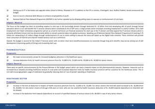 ICRA LIMITED P a g e | 21
 Setting up of IIT in Karnataka and upgrade Indian School of Mines, Dhanbad to IIT in addition to five IITs in Jammu, Chattisgarh, Goa, Andhra Pradesh, Kerala announced last
Budget.
 Govt to launch a National Skills Mission to enhance employability of youth.
 National Optical Fibre Network Programme (NOFNP) to be further speeded up by allowing willing states to execute on reimbursement of cost basis.
Impact- Neutral
The focus on the budget has been on providing impetus to start-ups in the technology domain through dedicated Rs. 10 billion fund and developing skill of youth through formal
education which in turn will benefit the IT services industry which contributes 8.1% of GDP and is a large private sector employer providing employment to nearly 4 million. SETU (Self
Employment and Talent Utilisation) programme will act as a hub for technical cum financial assistance for start-ups in the IT domain and help expand the IT services industry which is
primarily skill/talent driven and has demonstrated ability to convert potential ideas into global businesses. Speeding up of National Optical Fibre Network Programme of covering 0.75
million km networking 0.25 million village through reimbursement of cost to states willing to execute the same will speed up the Digital India initiative. These initiatives will provide
more consumers of Internet and internet related services such as e-commerce.
Overall, the budget is neutral for the Indian IT Services sector with no direct short term benefits/concessions to corporate though long term benefits may accrue arising out of skill
development (improving quality of hiring) and incubating start-ups.
PHARMACEUTICALS
Proposals
 No major announcements except for increased budgetary allocation in the healthcare space.
 Increase deduction limits for health insurance premium from Rs. 15,000 to Rs. 25,000 and Rs. 20,000 to Rs. 30,000 for senior citizens.
Impact-Neutral
There were no specific announcements by the Finance Minister in the budget speech which can have a material impact on the pharmaceuticals industry. However, measures such as
increased focus towards providing healthcare services in rural areas and increased deduction limits for health insurance premium will be a positive for the healthcare sector. This in
turn will encourage greater usage of medication by gradually reducing share of ‘out-of-pocket’ spending on healthcare.
HEALTHCARE SECTOR
Proposals
 Increase in the limit of deduction in respect of health insurance premium from Rs. 15,000 to Rs. 25,000. For senior citizens the limit will stand increased to Rs. 30,000 (from
Rs. 20,000). For very senior citizens of the age of 80 years or more, who are not covered by health insurance, deduction of Rs. 30,000 towards expenditure on treatment will
be allowed.
 Increase in the deduction limit towards expenditure on account of specified diseases of serious nature to Rs. 80,000 in case of very senior citizens.
 