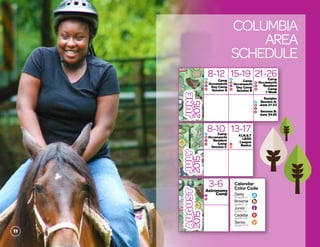 Columbia
area
schedule
JUNE
2015
8-12 15-19 21-26
JULY
2015
8-10 13-17
Camp
Occaneechi
Day Camp
Session A
j
b
d
Camp
Occaneechi
Day Camp
Session B
j
b
d Camp
Occaneechi
Resident
Camp
1 Week
j
b
Sampler
Session A:
June 21-23
Session B:
June 24-26
j
b
d
Calendar
Color Code
Daisy
Brownie
Junior
Cadette
Senior
(K5-grade 1)
(grades 2-3)
(grades 4-5)
(grades 6-8)
(grades 9-10)
c
s
j
b
d
AUGUST
2015
3-6
Astronomy
Campj
Camp
Occaneechi
Resident
Camp
Session C
j
b
d
c c c
c
c
F.I.R.S.T
LEGO
League
Basicsc
s
c
11
 