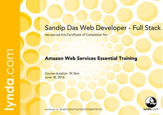 Sandip Das Web Developer - Full Stack J
Course duration: 3h 56m
June 18, 2016
certificate no. 0E40D133F61F427F8CF39708AFF9FC5F
Amazon Web Services Essential Training
has earned this Certificate of Completion for:
 