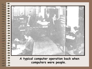 A typical computer operation back when
computers were people.
 