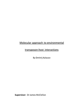 Molecular approach to environmental
transposon-host interactions
By Dmitrij Kalacov
Supervisor: Dr James McClellan
 
