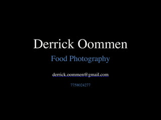 Derrick Oommen
Food Photography
derrick.oommen@gmail.com 
7758024277 
 