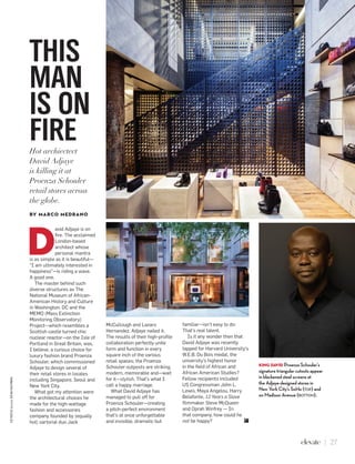 27elevate |
D
avid Adjaye is on
fire. The acclaimed
London-based
architect whose
personal mantra
is as simple as it is beautiful—
“I am ultimately interested in
happiness”—is riding a wave.
A good one.
The master behind such
diverse structures as The
National Museum of African-
American History and Culture
in Washington, DC and the
MEMO (Mass Extinction
Monitoring Observatory)
Project—which resembles a
Scottish castle turned chic
nuclear reactor—on the Isle of
Portland in Great Britain, was,
I believe, a curious choice for
luxury fashion brand Proenza
Schouler, which commissioned
Adjaye to design several of
their retail stores in locales
including Singapore, Seoul and
New York City.
What got my attention were
the architectural choices he
made for the high-wattage
fashion and accessories
company founded by (equally
hot) sartorial duo Jack
McCullough and Lazaro
Hernandez. Adjaye nailed it.
The results of their high-profile
collaboration perfectly unite
form and function in every
square inch of the various
retail spaces; the Proenza
Schouler outposts are striking,
modern, memorable and—wait
for it—stylish. That’s what I
call a happy marriage.
What David Adjaye has
managed to pull off for
Proenza Schouler—creating
a pitch-perfect environment
that’s at once unforgettable
and invisible, dramatic but
familiar—isn’t easy to do:
That’s real talent.
Is it any wonder then that
David Adjaye was recently
tapped for Harvard University’s
W.E.B. Du Bois medal, the
university’s highest honor
in the field of African and
African American Studies?
Fellow recipients included
US Congressman John L.
Lewis, Maya Angelou, Harry
Belafonte, 12 Years a Slave
filmmaker Steve McQueen
and Oprah Winfrey — In
that company, how could he
not be happy?
THIS
MAN
IS ON
FIREHot archiectect
David Adjaye
is killing it at
Proenza Schouler
retail stores across
the globe.
BY MARCO MEDRANO
KING DAVID Proenza Schouler’s
signature triangular cutouts appear
in blackened steel screens at
the Adjaye-designed stores in
New York City’s SoHo (top) and
on Madison Avenue (bottom).
EDREEVE(adjaye);DEANKAUFMAN
 