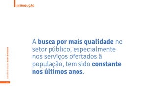10
CARTILHADESOLUÇÕESAGENTEBEMCUIDAR
INTRODUÇÃO
A busca por mais qualidade no
setor público, especialmente
nos serviços ofertados à
população, tem sido constante
nos últimos anos.
 