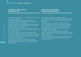 O PROJETO
26
CARTILHADESOLUÇÕESAGENTEBEMCUIDAR
| HISTÓRICO E CONCEITUAÇÃO
• Percurso de longas distâncias entre UBS, casa do próprio ACS e
visitas a serem realizadas;
• Utilização de calçados inapropriados para caminhar
• Sofrem com intempéries, como sol e chuva, não possuindo
acessórios adequados para os proteger;
• Não é facilmente identificável pela população, principalmente
quando há necessidade de uso de muitas roupas, o que faz com
que a identificação fique escondida;
• Não possui um jogo de materiais oficiais para seu trabalho,
como caderno, lápis, prancheta e outros itens de papelaria, tendo
que comprá-los à parte;
• Recorrem à memória para identificar a casa das famílias
• Por conta das diversas informações que precisam levar e trazer
no caminho, andam sempre com diversos cadernos, cada um com
informações distintas. A informação, algumas vezes, se perde e
não chega no recipiente final;
• Os agentes levam documentos da UBS para a casa das
famílias, e vice-versa. Por não ter um espaço adequado para
levarem, acabam dobrando e colocando no meio dos cadernos,
deteriorando-os.
EM RELAÇÃO A DESAFIOS FÍSICOS
E MATERIAIS DO ACS:
EM RELAÇÃO A QUESTÕES SOBRE
INFRAESTRUTURA NO TRABALHO:
• Hoje em dia, com o E-SUS, o trabalho dos agentes é
informatizado. Ainda assim, o trabalho em campo é feito através
fichas impressas, que devem ser passadas a limpo depois em um
computador;
• Ainda sobre o E-SUS, as unidades básicas de saúde não
estão completamente informatizadas, fazendo com que os ACS
tenham que digitalizar os arquivos em outro lugar, ou ficando
a cargo da gestão das secretarias municipais de saúde essa
responsabilidade, gerando lentidão no processamento das
informações de todo o sistema;
• As UBS não possuem área adequada para os agentes se
reunirem e realizarem seu trabalho dentro da unidade, conforme
preconiza o PNAB, tendo que utilizar consultórios vagos e outros
espaços inadequados;
• Para os ACS que percorrem longas distâncias, não há no local
uma estrutura que receba suas bicicletas ou outros meios de
locomoção intrabairro.
O PROJETO | HISTÓRICO E CONCEITUAÇÃO
26
CARTILHADESOLUÇÕESAGENTEBEMCUIDAR
 