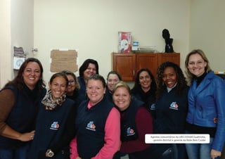 45
CARTILHADESOLUÇÕESAGENTEBEMCUIDAR
Agentes comunitárias da UBS COHAB Guabiroba,
gerente distrital e gerente da Rede Bem Cuidar
 