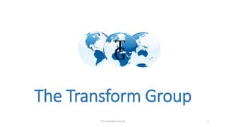 The Transform Group
The Transform Group 1
 