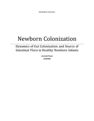 MICROBIAL ECOLOGY
Newborn Colonization
Dynamics of Gut Colonization and Source of
Intestinal Flora in Healthy Newborn Infants
Jeremiah Pamer
4/16/2010
 
