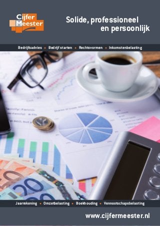 www.cijfermeester.nl
Solide, professioneel
en persoonlijk
Bedrijfsadvies • Bedrijf starten • Rechtsvormen • Inkomstenbelasting
Jaarrekening • Omzetbelasting • Boekhouding • Vennootschapsbelasting
 