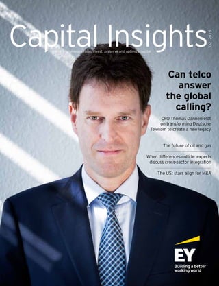 Capital InsightsHelping businesses raise, invest, preserve and optimize capital
Q22015
CFO Thomas Dannenfeldt
on transforming Deutsche
Telekom to create a new legacy
Can telco
answer
the global
calling?
The future of oil and gas
When differences collide: experts
discuss cross-sector integration
The US: stars align for M&A
 