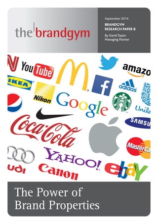 September 2014
BRANDGYM
RESEARCH PAPER 8
By David Taylor
Managing Partner
The Power of
Brand Properties
 