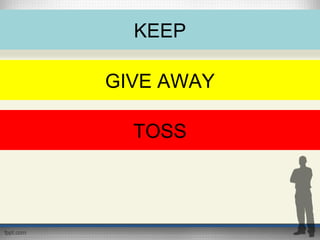 KEEP
GIVE AWAY
TOSS
 