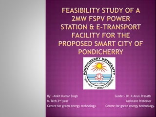 By:- Ankit Kumar Singh Guide:- Dr. R.Arun.Prasath
M.Tech 2nd year Assistant Professor
Centre for green energy technology. Centre for green energy technology.
 