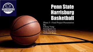 Penn State
Harrisburg
Basketball
Phase 5 - Final Project Presentation
By:
Cheng Yang
Guangnan Liu
Sean Groshens
Sothearin Kim
 