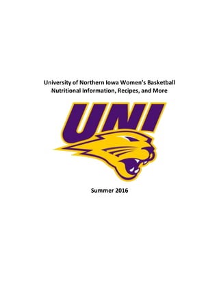 University of Northern Iowa Women’s Basketball
Nutritional Information, Recipes, and More
Summer 2016
 