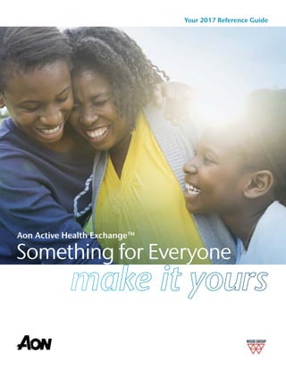 Something for Everyone
Aon Active Health ExchangeTM
Your 2017 Reference Guide
 