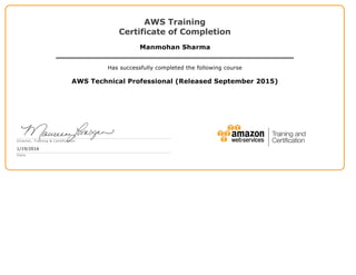 AWS Training
Certificate of Completion
Manmohan Sharma
Has successfully completed the following course
AWS Technical Professional (Released September 2015)
Director, Training & Certification
1/19/2016
Date
 