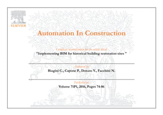 Automation In Construction
Certificate of publication for the article titled:
"Implementing BIM for historical building restoration sites "
Authored by:
Biagini C., Capone P., Donato V., Facchini N.
Published in:
Volume 71P1, 2016, Pages 74-86
 